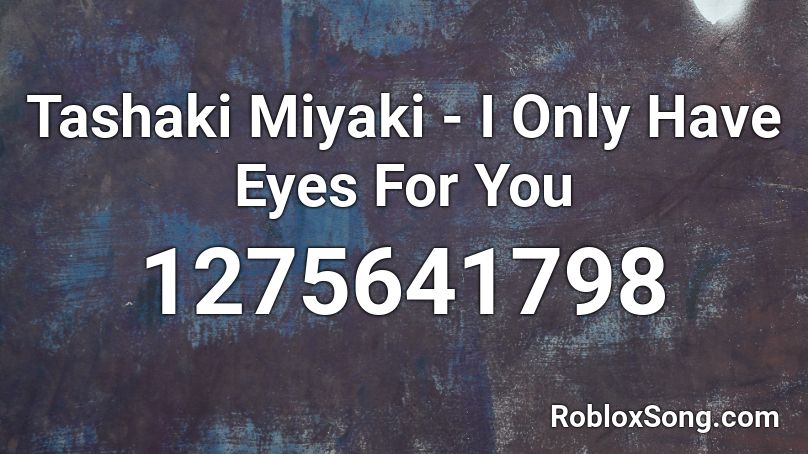  Tashaki Miyaki - I Only Have Eyes For You Roblox ID