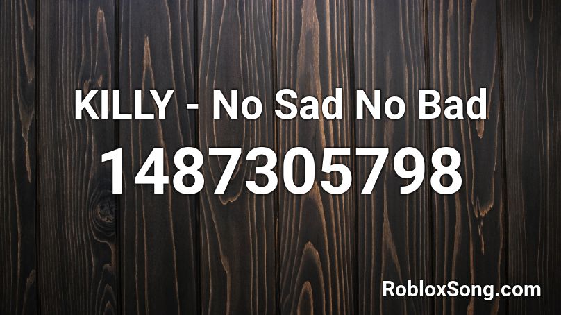 KILLY - No Sad No Bad Roblox ID