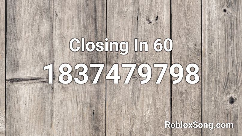 Closing In 60 Roblox ID