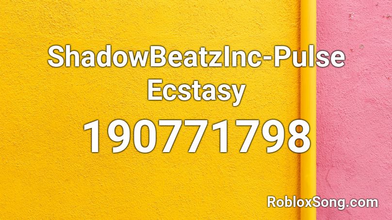 ShadowBeatzInc-Pulse Ecstasy Roblox ID