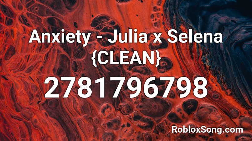 Anxiety - Julia x Selena {CLEAN} Roblox ID