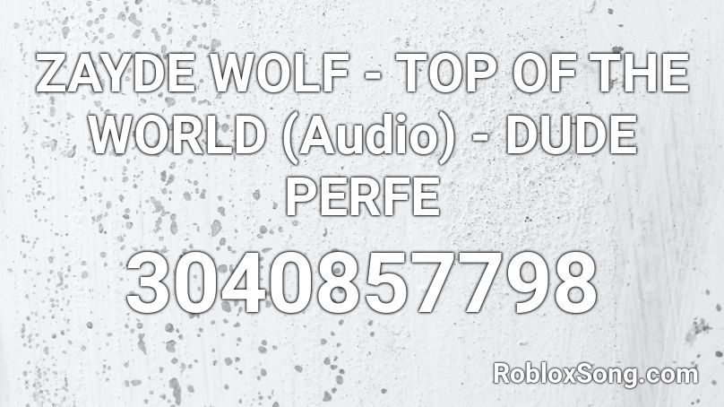 ZAYDE WOLF - TOP OF THE WORLD (Audio) - DUDE PERFE Roblox ID