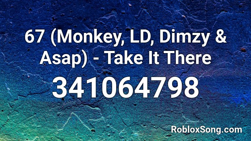 67 (Monkey, LD, Dimzy & Asap) - Take It There Roblox ID