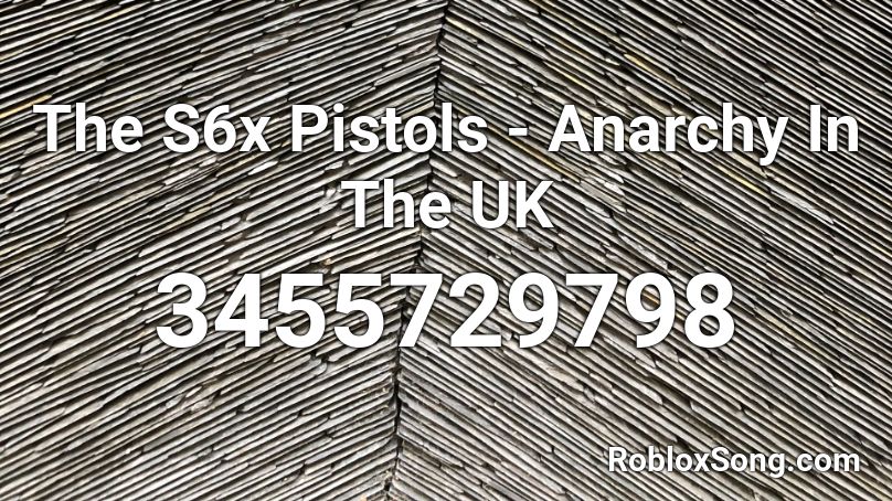 The S6x Pistols Anarchy In The Uk Roblox Id Roblox Music Codes - roblox anarchy songs