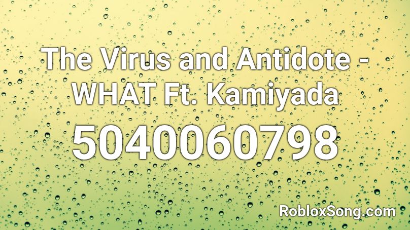 The Virus and Antidote - WHAT Ft. Kamiyada Roblox ID