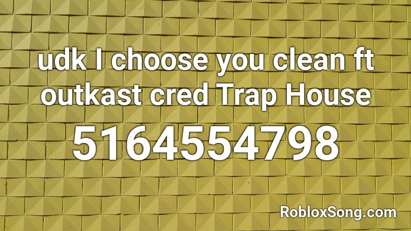 udk I choose you clean ft outkast cred Trap House Roblox ID