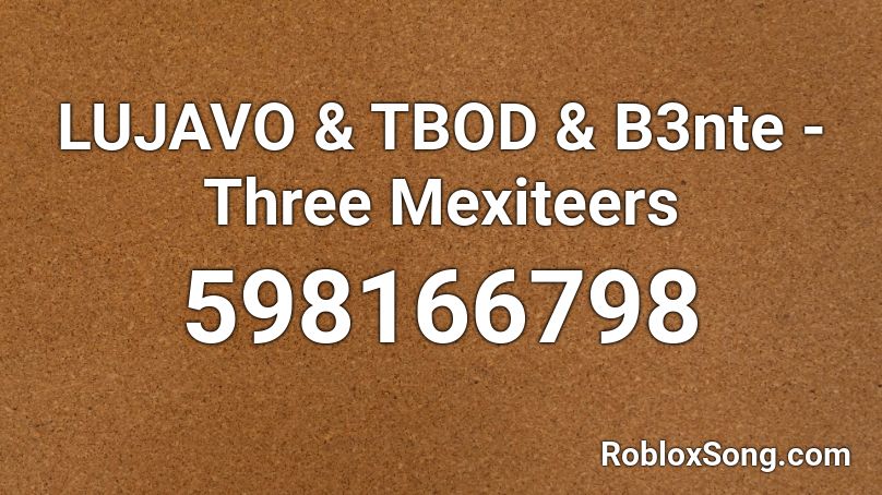LUJAVO & TBOD & B3nte - Three Mexiteers Roblox ID
