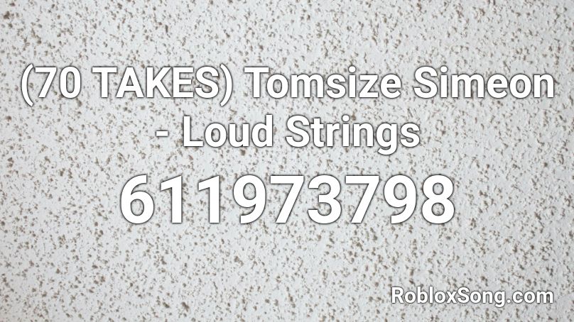 (70 TAKES) Tomsize Simeon - Loud Strings Roblox ID