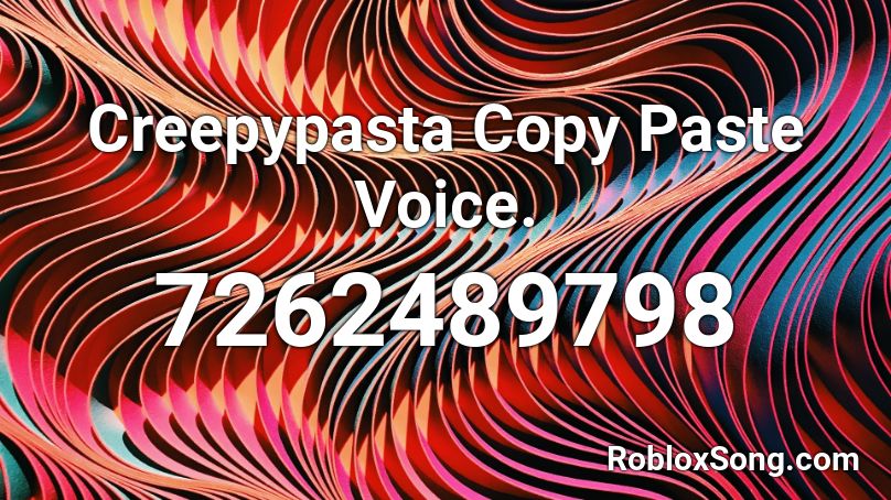 Creepypasta Copy Paste Voice. Roblox ID