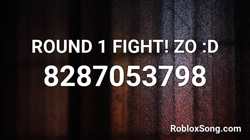 ROUND 1 FIGHT! ZO :D Roblox ID