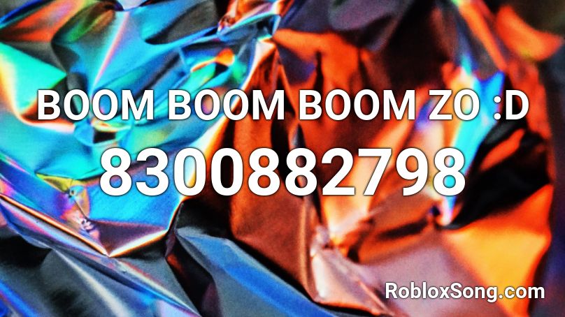 BOOM BOOM BOOM ZO :D Roblox ID