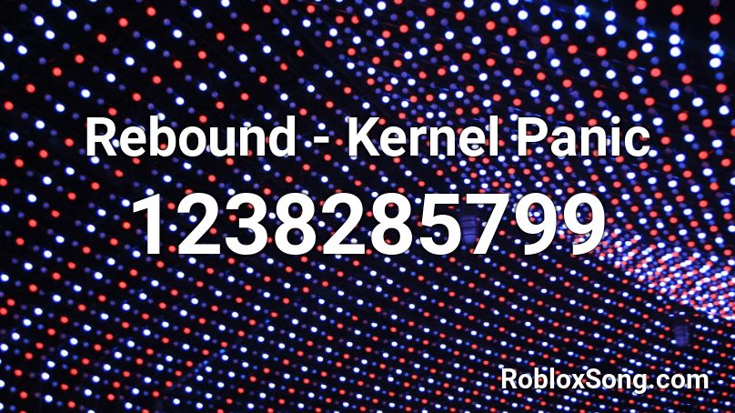 Rebound - Kernel Panic Roblox ID