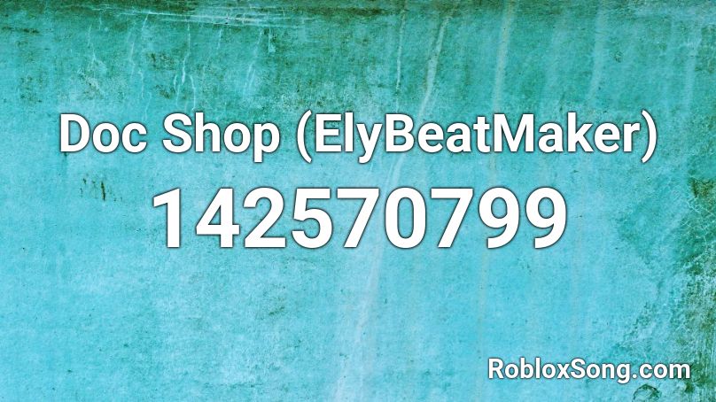 Doc Shop Elybeatmaker Roblox Id Roblox Music Codes - codes of roblox doc
