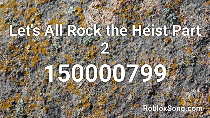 Let's All Rock the Heist Part 2 Roblox ID