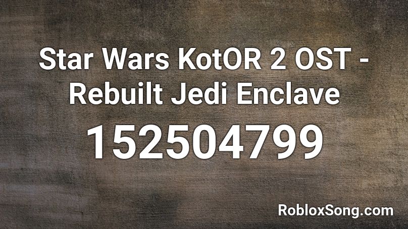 Star Wars KotOR 2 OST - Rebuilt Jedi Enclave Roblox ID