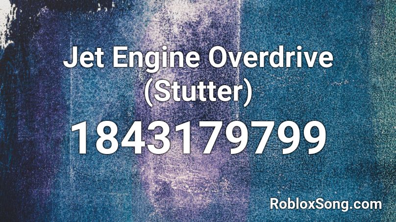 Jet Engine Overdrive (Stutter) Roblox ID