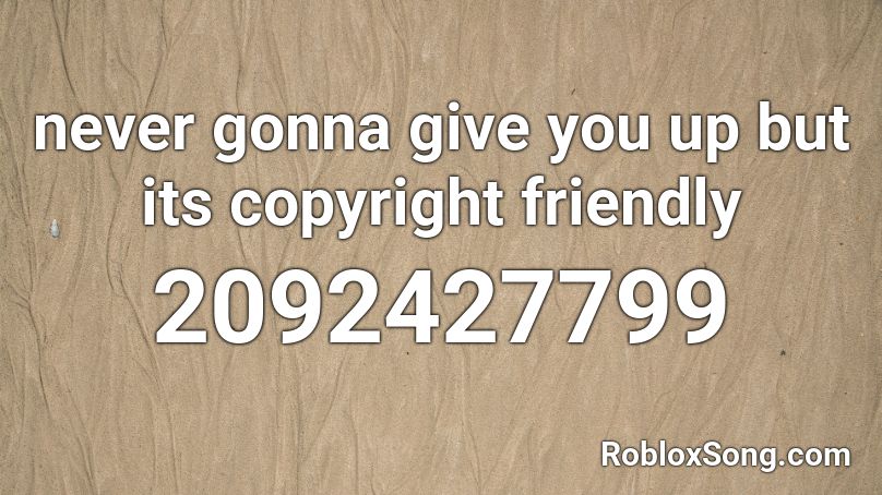never gonna give you up but its copyright friendly Roblox ID