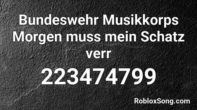 Bundeswehr Musikkorps Morgen muss mein Schatz verr Roblox ID