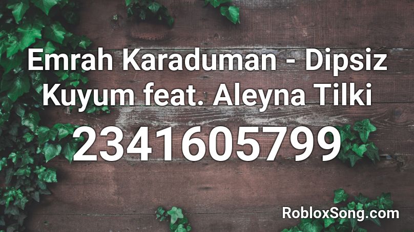 Emrah Karaduman - Dipsiz Kuyum feat. Aleyna Tilki Roblox ID