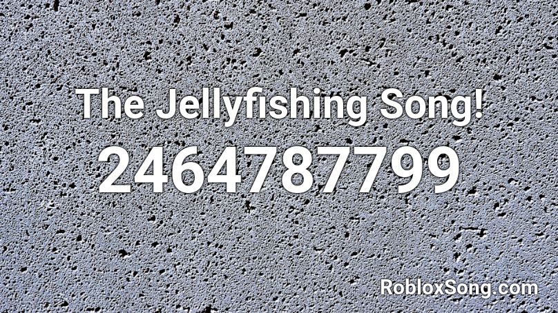 The Jellyfishing Song! Roblox ID