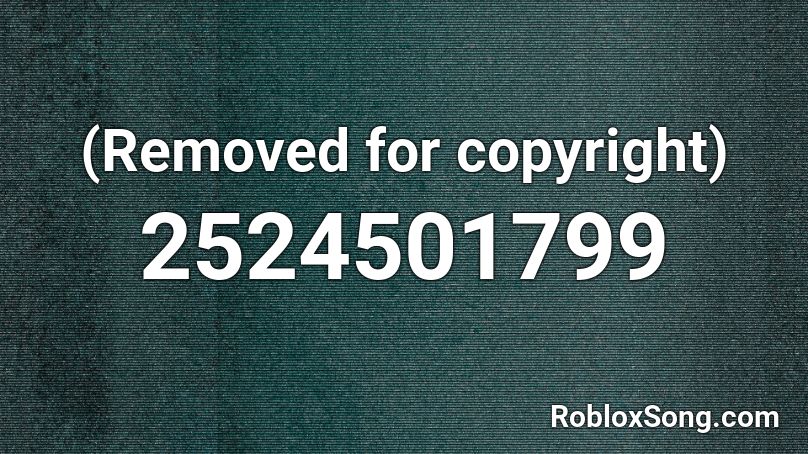 Removed For Copyright Roblox Id Roblox Music Codes - roblox removed for copyright song