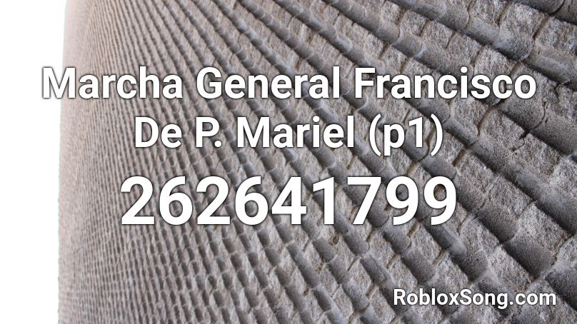 Marcha General Francisco De P. Mariel (p1) Roblox ID