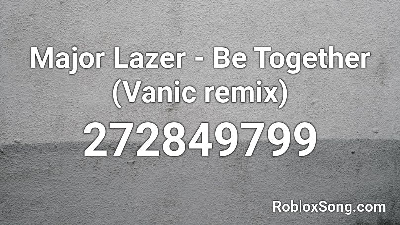 Major Lazer - Be Together (Vanic remix) Roblox ID