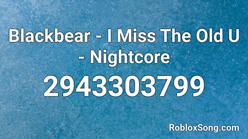 Blackbear - I Miss The Old U - Nightcore Roblox ID