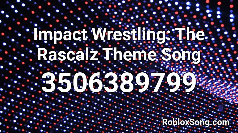 Impact Wrestling: The Rascalz Theme Song Roblox ID