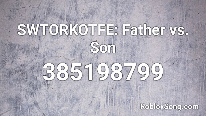 SWTORKOTFE: Father vs. Son Roblox ID