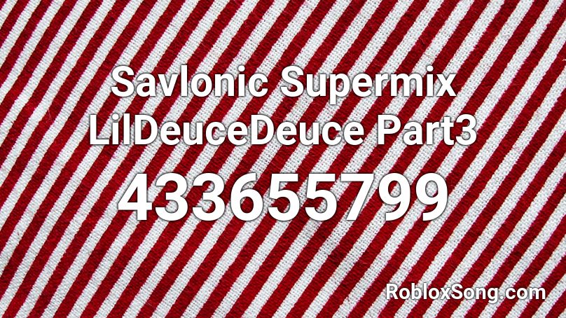 Savlonic Supermix LilDeuceDeuce Part3 Roblox ID