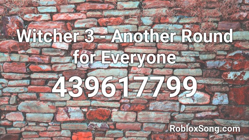 Witcher 3 - Another Round for Everyone Roblox ID