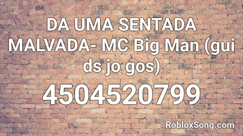 DA UMA SENTADA MALVADA- MC Big Man (gui ds jo gos) Roblox ID