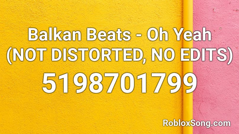 Balkan Beats Oh Yeah Not Distorted No Edits Roblox Id Roblox Music Codes - oh yeah yeah song roblox