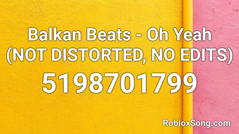 Balkan Beats - Oh Yeah (NOT DISTORTED, NO EDITS) Roblox ID