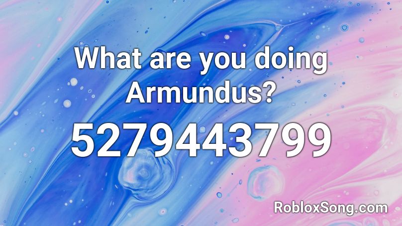 What are you doing Armundus? Roblox ID