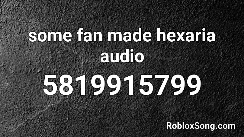 Some Fan Made Hexaria Audio Roblox Id Roblox Music Codes - roblox hexaria codes