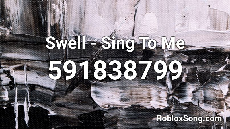 Swell - Sing To Me  Roblox ID