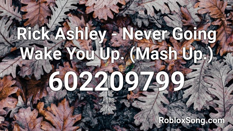 Rick Ashley - Never Going Wake You Up. (Mash Up.) Roblox ID