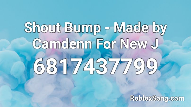 Shout Bump - Made by Camdenn For New J Roblox ID