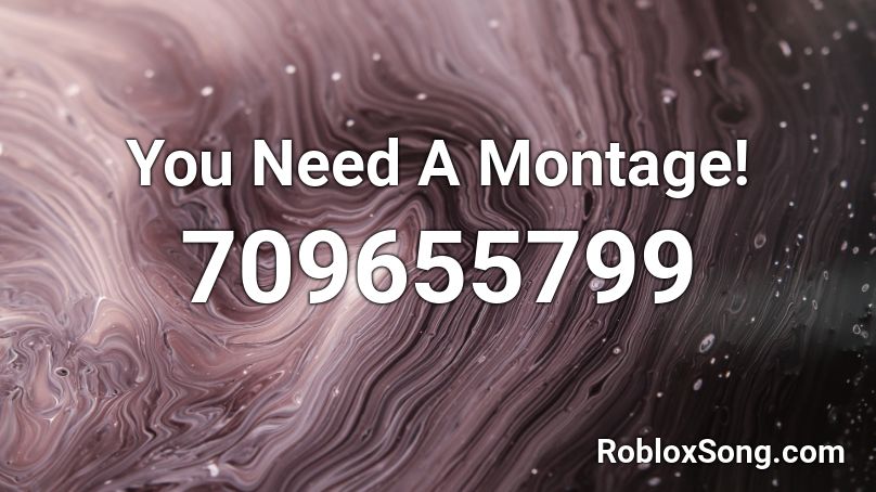 You Need A Montage! Roblox ID