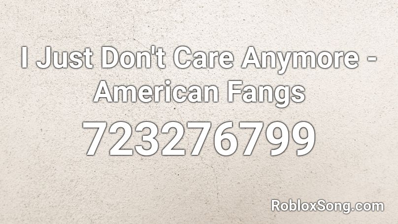 I Just Don't Care Anymore - American Fangs Roblox ID