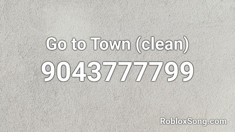 Go to Town (clean) Roblox ID