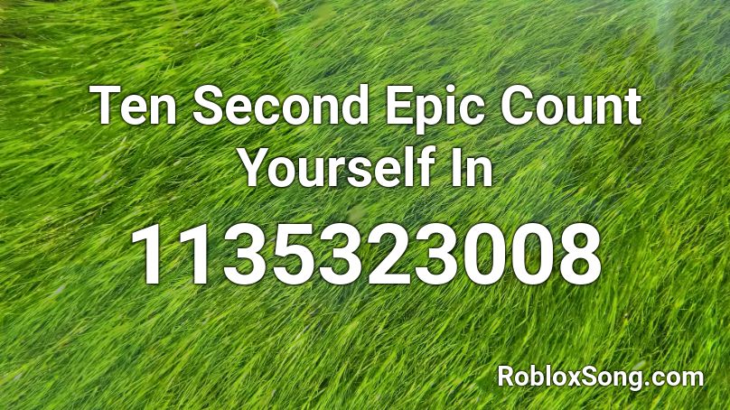 Ten Second Epic Count Yourself In  Roblox ID