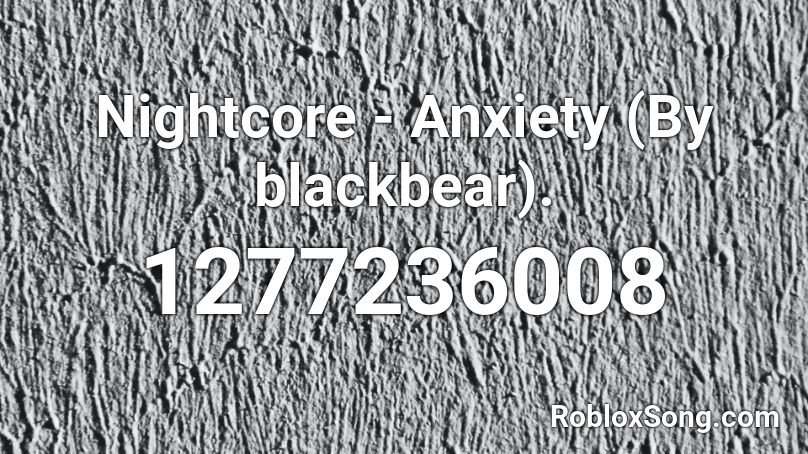 Nightcore - Anxiety (By blackbear). Roblox ID