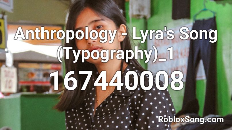Anthropology Lyra S Song Typography 1 Roblox Id Roblox Music Codes - roblox music code for devils don't fly