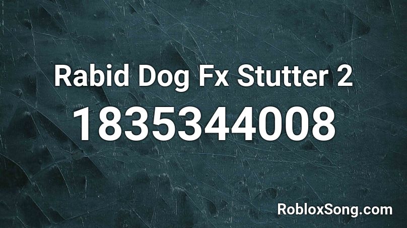 Rabid Dog Fx Stutter 2 Roblox ID