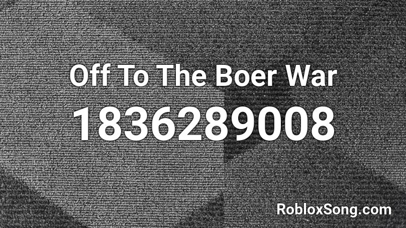 Off To The Boer War Roblox ID