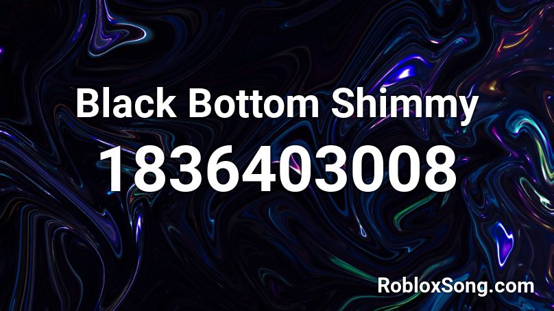 Black Bottom Shimmy Roblox ID