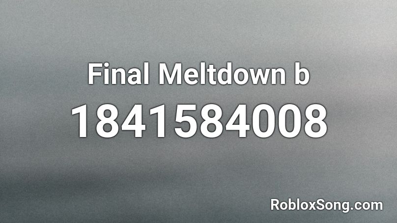 Final Meltdown b Roblox ID